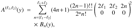 \appendix \setcounter{section}{2} \begin{eqnarray} A^{(\ell_1,\ell_2)}(y) & = & \sum_{n=|\ell_1-\ell_2|}^{\ell_1+\ell_2} (4n \!+\! 1) \frac{(2n \!-\! 1)!!}{2^n n!} \left( \begin{array}{ccc} 2\ell_1 & 2\ell_2 & 2n \\ 0 & 0 & 0 \end{array} \right)^{\!\!2} \nonumber \\ && \times \; B_n(y) , \label{A2-B} \end{eqnarray}