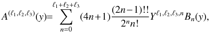 \appendix \setcounter{section}{2} \begin{equation} A^{(\ell_1,\ell_2,\ell_3)}(y) \!\! = \!\! \sum_{n=0}^{\ell_1+\ell_2+\ell_3} (4n \!+\! 1) \frac{(2n \!-\! 1)!!}{2^n n!} Y^{\ell_1,\ell_2,\ell_3,n} B_n(y) , \label{A-Y-B} \end{equation}