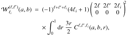 \appendix \setcounter{section}{2} \begin{eqnarray} \label{W3-C3} \cW_{\ell_i}^{(\ell,\ell')}(a,b) & = & (-1)^{\ell+\ell'+\ell_i} (4\ell_i+1) \left( \begin{array}{ccc} 2\ell & 2\ell' & 2\ell_i \\ 0 & 0 & 0 \end{array} \right)^{\!\!2} \nonumber \\ && \times \int_0^{1} \dd r \; \frac{3r}{2} \; C^{\ell,\ell',\ell_i}(a,b,r) , \end{eqnarray}