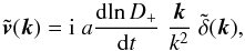 \begin{equation} \tvv(\vk) = \ii \; a\frac{\dd\!\ln{D}_+}{\dd t} \; \frac{\vk}{k^2} \; \tdelta(\vk) , \label{vk} \end{equation}