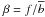 \hbox{$\beta = f/\bb$}