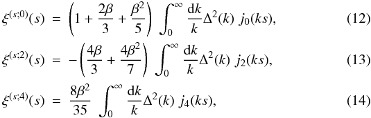 \begin{eqnarray} \label{xis-0} \xi^{(s;0)}(s) &=& \left(1+\frac{2\beta}{3}+\frac{\beta^2}{5}\right) \; \int_0^{\infty} \frac{\dd k}{k} \Delta^2(k) \; j_0(k s) , \\ \label{xis-2} \xi^{(s;2)}(s) &=& -\left(\frac{4\beta}{3}+\frac{4\beta^2}{7}\right) \; \int_0^{\infty} \frac{\dd k}{k} \Delta^2(k) \; j_2(k s) , \\ \label{xis-4} \xi^{(s;4)}(s) &=& \frac{8\beta^2}{35} \; \int_0^{\infty} \frac{\dd k}{k} \Delta^2(k) \; j_4(k s) , \end{eqnarray}