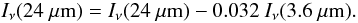 \begin{equation} I_{\nu}(24~\mu {\rm m})=I_{\nu}(24~\mu {\rm m})-0.032\ I_{\nu}(3.6~\mu {\rm m}). \end{equation}