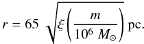 \begin{equation} \label{eq:xi} r= 65\ \sqrt{\xi \left(\frac{m}{10^{6}~{M}_{\odot}}\right)}\ {\rm pc.} \end{equation}