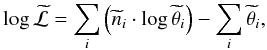\begin{eqnarray} \label{logLike_coadded} \log\widetilde{\mathcal{L}} = \sum_{i}\left(\widetilde{n}_{i}\cdot \log\widetilde{\theta}_{i}\right) - \sum_{i}\widetilde{\theta}_{i} {,} \end{eqnarray}
