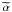 \hbox{$\widetilde{\alpha}$}