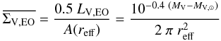 \begin{eqnarray} \overline{\Sigma_{\mathrm{V,EO}}} = \frac{0.5~L_{\mathrm{V,EO}}}{A(r_{\mathrm{eff}})} = \frac{10^{-0.4~(M_\mathrm{V}-M_{\rm V,\sun})}}{2~\pi~r_{\mathrm{eff}}^2} \label{meansurfbrightness} \end{eqnarray}