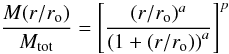 \begin{equation} \frac{M(r/r_{\rm o})}{M_{\rm tot}} = \left[\frac{(r/r_{\rm o})^a}{\left(1 + (r/r_{\rm o})\right)^a}\right]^p \end{equation}