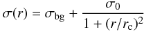 \begin{equation} \sigma(r)=\sigma_{\rm bg} + \frac{\sigma_{0}}{1+(r/r_{\rm c})^{2}} \label{eq.3.2.1} \end{equation}