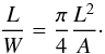 \begin{equation} \label{eq:ltw_ellipse} \frac{L}{W} = \frac{\pi}{4} \frac{L^2}{A} \cdot \end{equation}