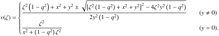 \appendix \setcounter{section}{2} \begin{equation} v(\zeta) = \begin{cases} \dfrac{\zeta^2\left(1-q^2\right)+x^2+y^2\pm\sqrt{\left[\zeta^2\left(1-q^2\right)+x^2+y^2\right]^2-4\zeta^2y^2\left(1-q^2\right)}}{2y^2\left(1-q^2\right)} & \quad (y \neq 0) \\ \dfrac{\zeta^2}{x^2+\left(1-q^2\right)\zeta^2} & \quad (y = 0). \end{cases} \end{equation}