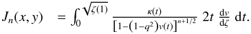 \appendix \setcounter{section}{2} \begin{eqnarray} J_n(x,y) &= \int_0^{\sqrt{\zeta(1)}}\frac{\kappa(t)}{\left[1-\left(1-q^2\right)v(t)\right]^{n+1/2}} \; 2t \; \frac{\mathrm{d}v}{\mathrm{d}\zeta} \; \mathrm{d}t . \end{eqnarray}
