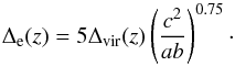 \begin{equation} \Delta_{\rm e}(z) = 5\Delta_{\mathrm{vir}}(z) \left(\frac{c^2}{ab}\right)^{0.75}\cdot \end{equation}