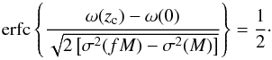 \begin{equation} \label{eq:collapse_redshift} \operatorname{erfc} \left\{ \frac{\omega(z_{\rm c})-\omega(0)}{\sqrt{2 \left[ \sigma^2(fM) - \sigma^2(M) \right]}} \right\} = \frac{1}{2}\cdot \end{equation}