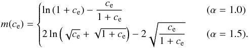 \begin{equation} m(c_{\rm e}) = \begin{cases} \operatorname{ln}\left(1 + c_{\rm e}\right) - \dfrac{c_{\rm e}}{1 + c_{\rm e}} & \quad (\alpha = 1.0) \\ 2\operatorname{ln}\left(\sqrt{c_{\rm e}} + \sqrt{1 + c_{\rm e}}\right) - 2 \sqrt{\dfrac{c_{\rm e}}{1 + c_{\rm e}}} & \quad (\alpha = 1.5). \end{cases} \end{equation}