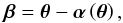 \begin{equation} \boldsymbol{\beta} = \boldsymbol{\theta} - \boldsymbol{\alpha}\left(\boldsymbol{\theta}\right) , \end{equation}