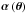 \hbox{$\boldsymbol{\alpha}\left(\boldsymbol{\theta}\right)$}