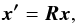 \begin{equation} \boldsymbol{x'} = \boldsymbol{R}\boldsymbol{x} , \end{equation}