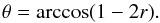 \begin{equation} \theta = \operatorname{arccos}(1-2r) . \end{equation}