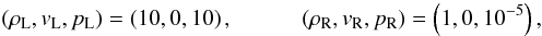 \begin{eqnarray} (\rho_{\rm L}, v_{\rm L}, p_{\rm L}) = \left(10, 0, 10\right), \quad\quad\quad (\rho_{\rm R}, v_{\rm R}, p_{\rm R}) = \left( 1, 0, 10^{-5}\right), \end{eqnarray}