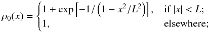 \begin{eqnarray} \rho_0(x) = \begin{cases} 1 + \exp\left[-1/\left(1 - x^2/L^2\right)\right], & \textrm{if } |x| < L; \\ 1, & \textrm{elsewhere}; \end{cases} \end{eqnarray}
