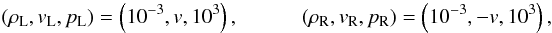 \begin{eqnarray} (\rho_{\rm L}, v_{\rm L}, p_{\rm L}) = \left(10^{-3}, v, 10^3\right), \quad\quad\quad (\rho_{\rm R}, v_{\rm R}, p_{\rm R}) = \left(10^{-3}, -v, 10^3\right), \end{eqnarray}