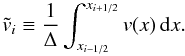 \begin{equation} \label{eq:average} \tilde{v}_i \equiv \frac{1}{\Delta} \int_{x_{i-1/2}}^{x_{i+1/2}} v(x)\, {\rm d} x. \end{equation}