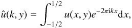 \begin{equation} \hat{u}(k, y) = \int_{-1/2}^{1/2} u(x,y) e^{-2\pi {\rm i} k x} {\rm d} x, \end{equation}
