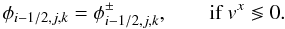 \begin{equation} \phi_{i-1/2,j,k} = \phi^{\pm}_{i-1/2,j,k}, \qquad \textrm{if } v^x \lessgtr 0. \end{equation}