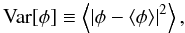 \begin{equation} \mathrm{Var}[\phi] \equiv \left\langle |\phi - \langle\phi\rangle|^2\right\rangle, \end{equation}
