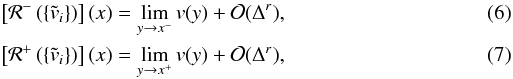 \begin{eqnarray} && \left[\mathcal{R}^-\left(\{\tilde{v}_i\}\right)\right](x) = \lim_{y \to x^{-}} v(y) + \mathcal{O}(\Delta^r), \\ && \left[\mathcal{R}^+\left(\{\tilde{v}_i\}\right)\right](x) = \lim_{y \to x^{+}} v(y) + \mathcal{O}(\Delta^r), \end{eqnarray}