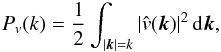 \begin{equation} \label{eq:spectrum} P_v(k) = \frac{1}{2} \int_{|\boldsymbol{k}|=k} |\hat{v}(\boldsymbol{k})|^2\, {\rm d} \boldsymbol{k}, \end{equation}