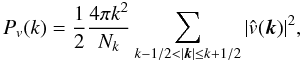 \begin{equation} P_v(k) = \frac{1}{2}\frac{4 \pi k^2}{N_k} \sum_{k-1/2 < |\boldsymbol{k}| \leq k+1/2} |\hat{v}(\boldsymbol{k})|^2, \end{equation}