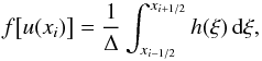 \begin{equation} \label{eq:h_of_x_1} f\big[u(x_i)\big] = \frac{1}{\Delta} \int_{x_{i-1/2}}^{x_{i+1/2}} h(\xi)\, {\rm d}\xi, \end{equation}