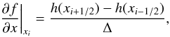 \begin{equation} \label{eq:h_of_x_2} \frac{\partial f}{\partial x}\bigg|_{x_i} = \frac{h(x_{i+1/2})-h(x_{i-1/2})}{\Delta}, \end{equation}