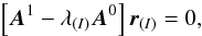 \begin{equation} \left[\boldsymbol{A}^1 - \lambda_{(I)} \boldsymbol{A}^0\right] \boldsymbol{r}_{(I)} = 0, \end{equation}