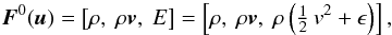 \begin{equation} \bF^{0}(\bu) = \left[\rho,\ \rho \boldsymbol{v},\ E \right] = \left[\rho,\ \rho \boldsymbol{v},\ \rho \left(\tfrac{1}{2}\, v^2 + \epsilon\right)\right], \end{equation}