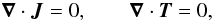 \begin{equation} \label{eq:cons_eqs} \boldsymbol{\nabla} \cdot \boldsymbol{J} = 0, \qquad \boldsymbol{\nabla} \cdot \boldsymbol{T} = 0, \end{equation}