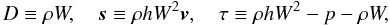 \begin{equation} D \equiv \rho W, \quad \boldsymbol{s} \equiv \rho h W^2 \boldsymbol{v}, \quad \tau \equiv \rho h W^2 - p - \rho W, \end{equation}