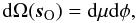\begin{equation*} {\rm d}{\Omega(\vec{s}_{\rm O})}={\rm d}\mu {\rm d}\phi, \end{equation*}