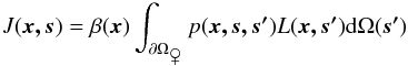 \begin{equation} J(\vec{x,s})= \beta(\vec{x}) \int_{\partial \Omega_{\venus}} p(\vec{x,s,s'})L(\vec{x,s'}) {\rm d}\Omega(\vec{s'}) \label{J_eq} \end{equation}