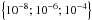 \hbox{$\left\{ 10^{-8}; 10^{-6}; 10^{-4} \right\}$}
