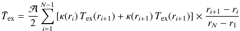 \begin{equation} \bar{T}_{\rm ex} = \frac{\mathcal{A}}{2} \sum_{i=1}^{N-1} \left[ \kappa(r_i) \, T_{\rm ex}(r_{i+1})+\kappa(r_{i+1}) \, T_{\rm ex}(r_{i+1}) \right] \times \frac{r_{i+1}-r_{i}}{r_{N}-r_{1}} \end{equation}