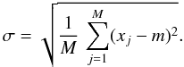 \begin{equation} \sigma = \sqrt{\frac{1}{M} \, \sum_{j=1}^M (x_j - m)^2}. \label{eq100} \end{equation}