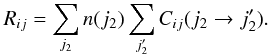 \begin{eqnarray} R_{ij} = \sum_{j_2} n(j_2) \sum_{j_2'} C_{ij}(j_2 \to j_2'). \end{eqnarray}