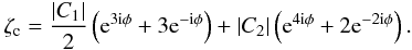 \begin{equation} \zeta_{\rm c}=\frac{\left|C_1\right|}{2}\left({\rm e}^{3{\rm i}\phi} + 3{\rm e}^{-{\rm i}\phi}\right) + \left|C_2\right| \left({\rm e}^{4{\rm i}\phi}+2{\rm e}^{-2{\rm i}\phi}\right). \end{equation}