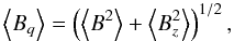 \begin{displaymath} \left\langle B_q\right\rangle= \left(\left\langle B^2\right\rangle + \left\langle B_z^2\right\rangle\right)^{1/2}, \end{displaymath}