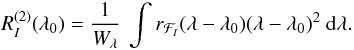 \begin{displaymath} R_I^{(2)}(\lambda_0) ={1\over W_\lambda}~\int{r_{{\cal F}_I}(\lambda-\lambda_0)(\lambda-\lambda_0)^2}~{\rm d}\lambda . \end{displaymath}