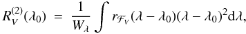 \begin{eqnarray} R_V^{(2)}(\lambda_0) &=& \frac{1}{W_{\lambda}} \int r_{{\cal F}_V} (\lambda-\lambda_0) (\lambda-\lambda_0)^2 {\rm d} \lambda, \nonumber \end{eqnarray}