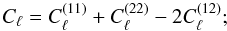 \begin{equation} \label{eq13} C_{\ell}=C_{\ell}^{(11)}+C_{\ell}^{(22)}-2C_{\ell}^{(12)}; \end{equation}